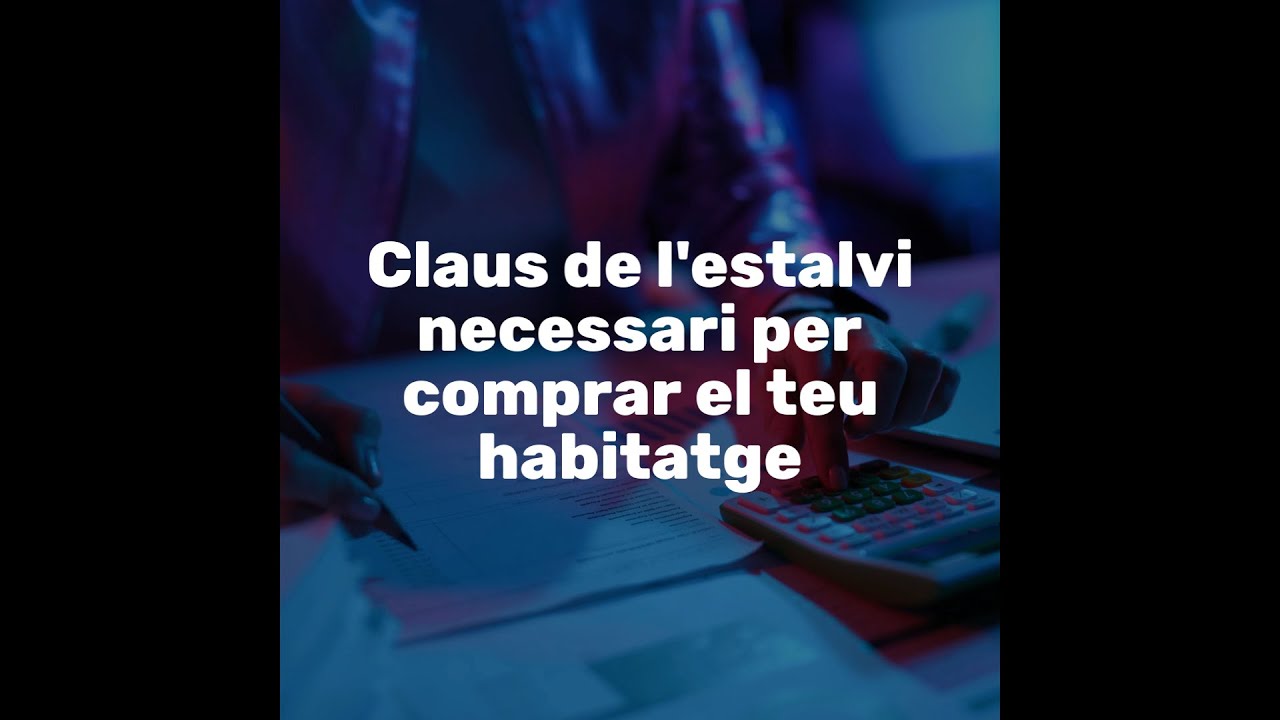 V&iacute;deo sobre l&rsquo;estalvi necessari per accedir a la compra d&rsquo;un habitatge amb un pr&eacute;stec hipotecari.