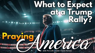 PFL-What to Expect at a Trump Rally - Praying for America - July 12, 2023