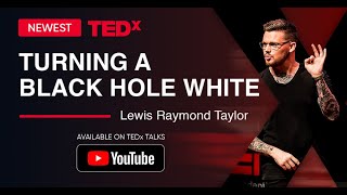 Lewis Raymond Taylor On: TEDx | Turning A Black Hole White