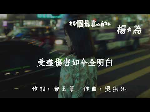 楊大為-找個最真心的人『受盡傷害如今全明白 無所謂曾經滄海 愛過的人該如何忘懷 就讓歲月去感慨』【動態歌詞 Lyrics】