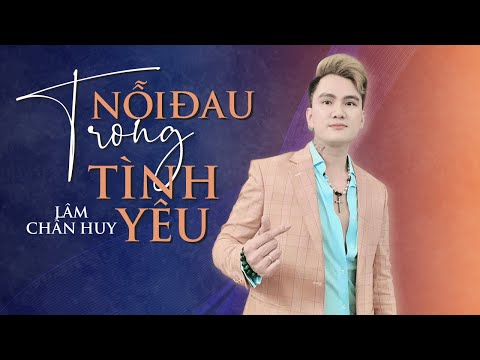 Nỗi đau trong tình yêu - Lâm Chấn Huy