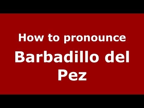 How to pronounce Barbadillo del Pez (Spanish/Spain) - PronounceNames.com