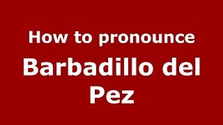 How to pronounce Barbadillo Del Pez