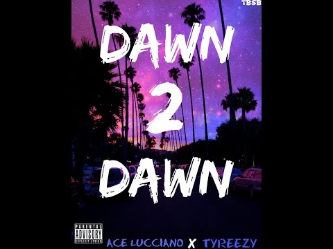 Ace Lucciano x TyReezy - Dawn 2 Dawn [Prod. Tantu Beats]