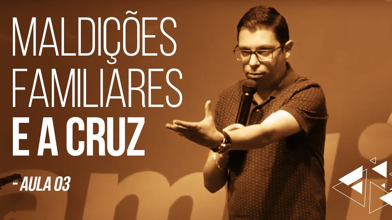 Maldições Familiares e a Cruz - Ap. Denilson Fonseca - Aula 03