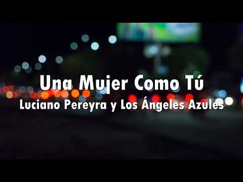 Luciano Pereyra, Los Ángeles Azules - Una Mujer Como Tú (Letra)