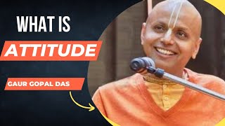 What is Attitude - Part 1 Gaur Gopal Das Motivatio