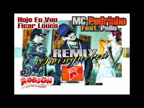 MC Pedrinho Feat  Pollo - Hoje Eu Vou Ficar Louco - Remix Swingueira   Dj Robson