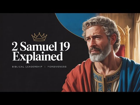 2 Samuel Chapter 19 Explained (Forgiveness, Reconciliation & Biblical Leadership Lessons)