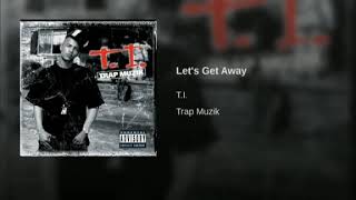 T.I. - Let&#39;s Get Away