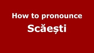 How to pronounce Scăești