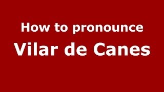 How to pronounce Vilar De Canes