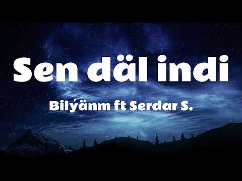 Sen däl indi - Bilýänm ft Serdar Çaryýew (aýdym sözleri)(lyrics video)