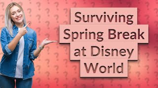 How Can I Survive Spring Break at Disney World? Essential Tips!