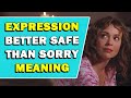 Expression Better Safe Than Sorry Meaning