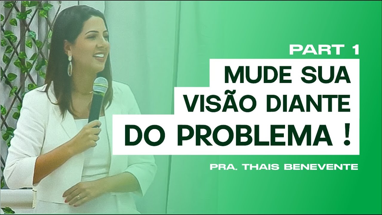 MUDE SUA VISÃO DIANTE DO PROBLEMA - Part 1 | Thais Benevente
