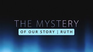 The Mystery of Our Story - Naomi & Ruth