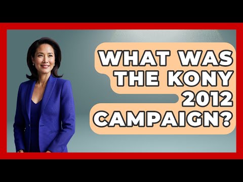What Was The Kony 2012 Campaign? - Tactical Warfare Experts