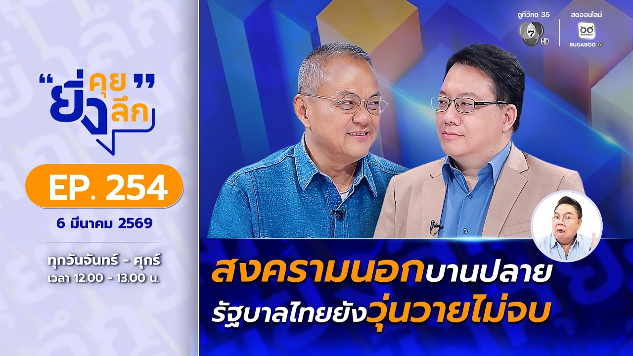 Live ยิ่งคุย ยิ่งลึก EP.254 สงครามนอกบานปลาย รัฐบาลไทยยั?