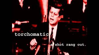 Torchomatic - A Shot Rang Out - Kennedy Assassination