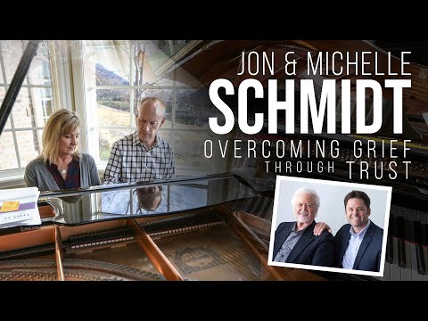 Jon & Michelle Schmidt:  "Overcoming Grief through Trust"