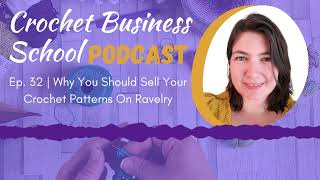 Why You Should Sell Your Crochet Patterns On Ravelry |Episode 32 The Crochet Business School Podcast