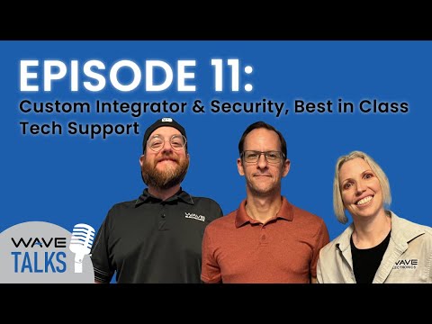 WAVE Talks Episode 11: Custom Integrator & Security, Best in Class Tech Support