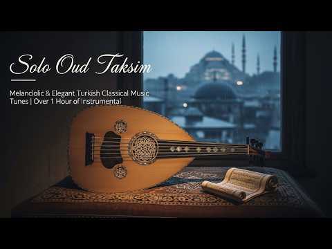 Solo Ud Taksim | Melankolik & Zarif Türk Sanat Müziği Ezgileri | 1 Saatten Uzun Enstrümantal