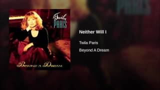 105 TWILA PARIS Neither Will I