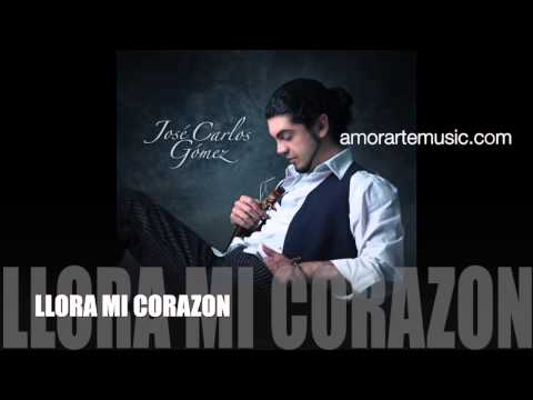 LLORA MI CORAZON  - José Carlos Gómez