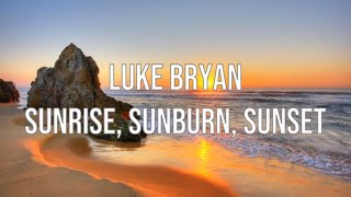 Luke Bryan - Sunrise, Sunburn, Sunset | Lyrics