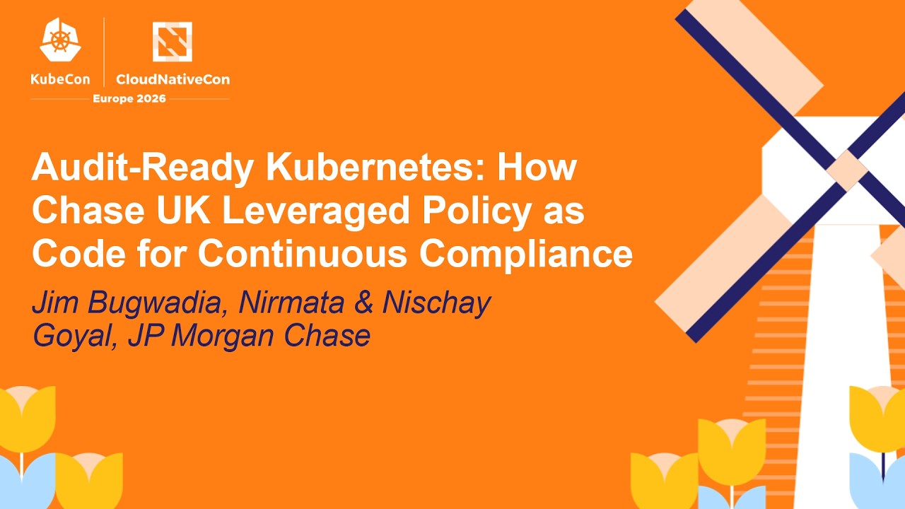 Audit-Ready Kubernetes: How Chase UK Leveraged Policy as Code for Co... Jim Bugwadia & Nischay Goyal