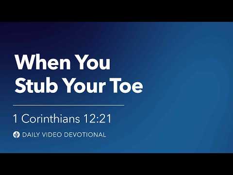When You Stub Your Toe | 1 Corinthians 12:21 | Our Daily Bread Video Devotional