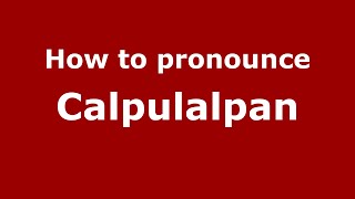 How to pronounce Calpulalpan