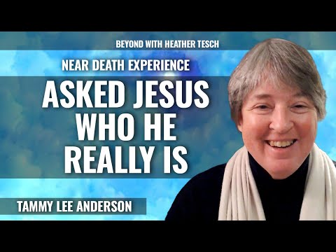 During NDE, Asked Jesus who he really is? What she learned.  Tammy Lee Anderson