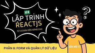 Phần 8: Form và quản lý dữ liệu | Học lập trình ReactJS từ cơ bản nâng cao mới nhất 2025 | Xoá Mù IT