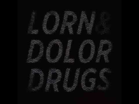 LORN & DOLOR -- DRUGS
