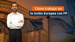 Cómo trabajar en la Unión Europea con FP