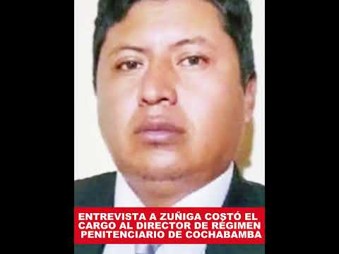 ENTREVISTA A ZUÑIGA COSTÓ EL CARGO AL DIRECTOR DE RÉGIMEN PENITENCIARIO DE COCHABAMBA