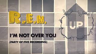 R.E.M. - I'm Not Over You (Party Of Five Recording) - Official Visualizer / Up Deluxe Edition