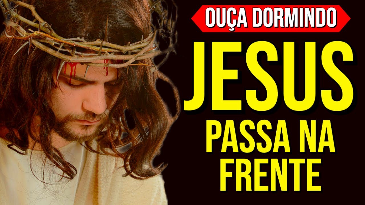 PASSA NA FRENTE, JESUS - ORAÇÃO PARA OUVIR DORMINDO