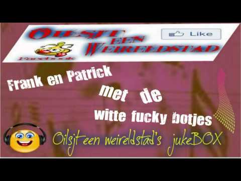Frank en Patrick met witte fucky botjes......nu op Oilsjt een weireldstad's jukeBOX