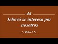 Cántico 44 Jehová Se Interesa Por Nosotros