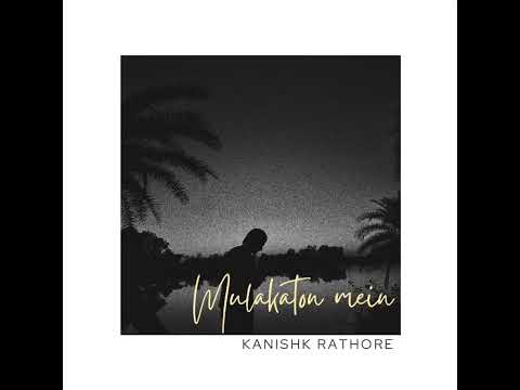 Kanishk Rathore - Mulakaton Mein