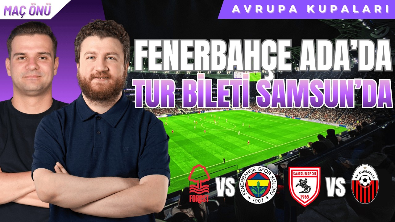 Fenerbahçe Prestij, Samsun Tur İçin... | Nottingham Forest-Fenerbahçe, Samsunspor-Shkendija Maç Önü