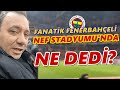 Fanatik Fenerbahçeli Rams Park'ta BAKIN NE DEDİ!!