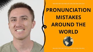 The Most Common Pronunciation Mistakes Around The World