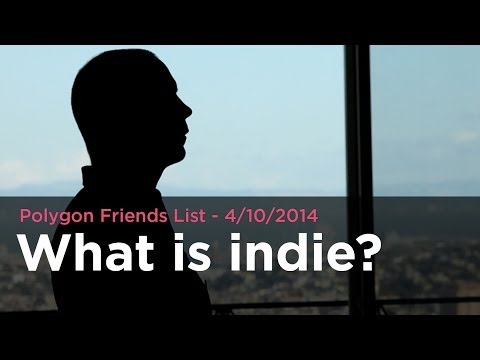 What is indie? - Polygon Friends List 4/10/2014
