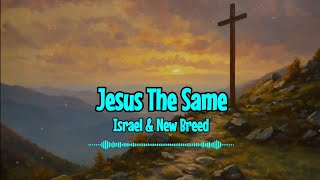 Israel &amp; New Breed - Jesus The Same (Lyrics)