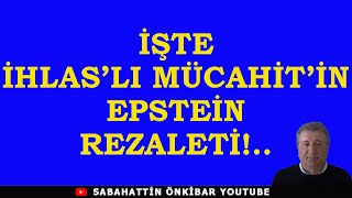 İŞTE İHLAS'LI  MÜCAHİT'İN EPSTEİN REZALETİ!